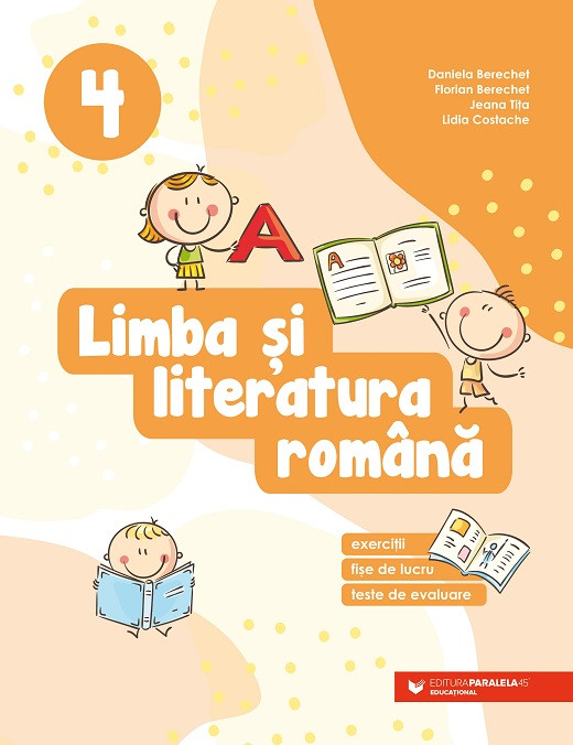 Limba si literatura romana - Clasa a IV-a Exercitii, fise de lucru, teste de evaluare, 2023-2024, Daniela Berechet, Paralela 45