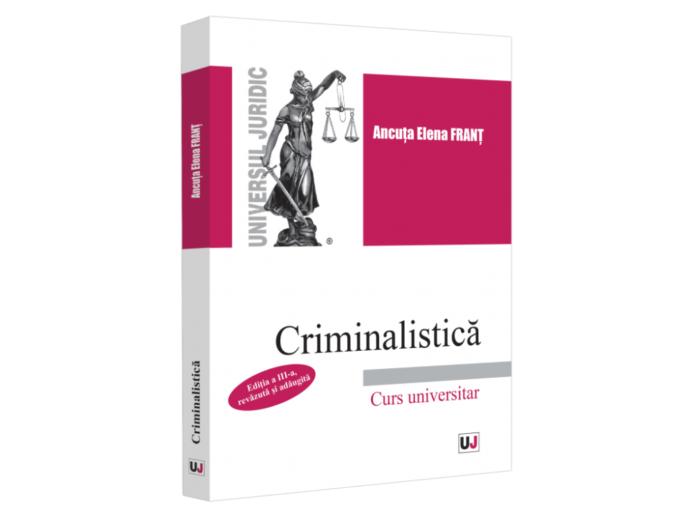 Criminalistica. Editia a III-a, revazuta si adaugita, Ancuta Elena Frant, Universul Juridic