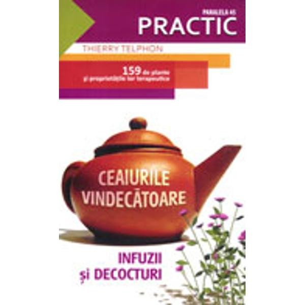 Ceaiurile Vindecatoare. Infuzii si Decocturi, Telphon Thierry, Paralela 45, Telphon Thierry