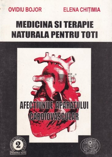MEDICINA SI TERAPIE NATURALA PENTRU TOTI, AFECTIUNILE APARATULUI CARDIOVASCULAR, OVIDIU BOJOR, ELENA CHITIMIA, MIRABILIS