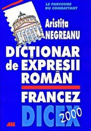 Dicex 2000 - Dictionar de Expresii Roman-Francez, Anne Panican, Monica Popescu, Aristita Negreanu