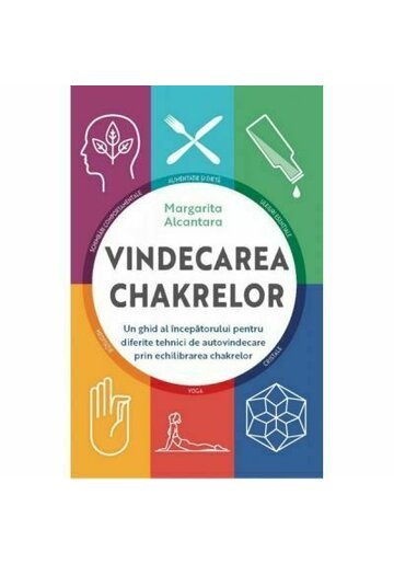 Vindecarea Chakrelo Un Ghid Al Incepatorului pentru Diferite Tehnici de Autovindecare prin Echilibrarea Chakrelor