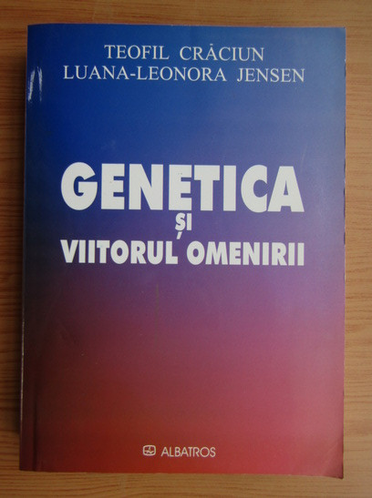 Genetica si viitorul omenirii, Teofil Craciun, editura Albatros